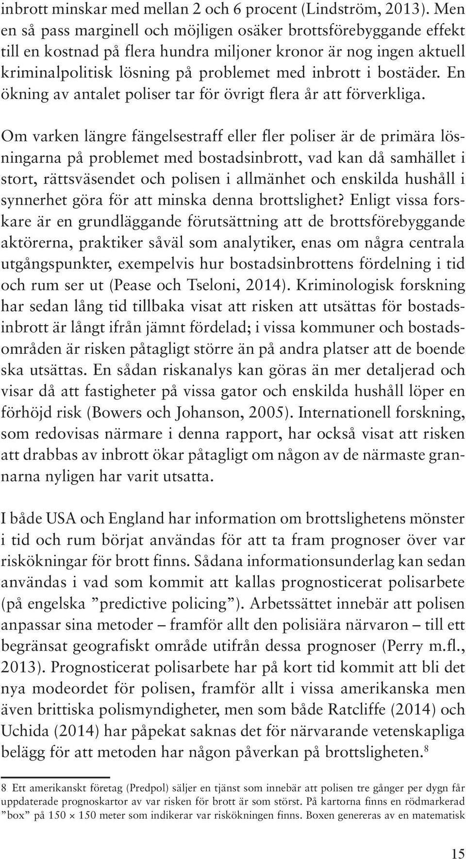 bostäder. En ökning av antalet poliser tar för övrigt flera år att förverkliga.