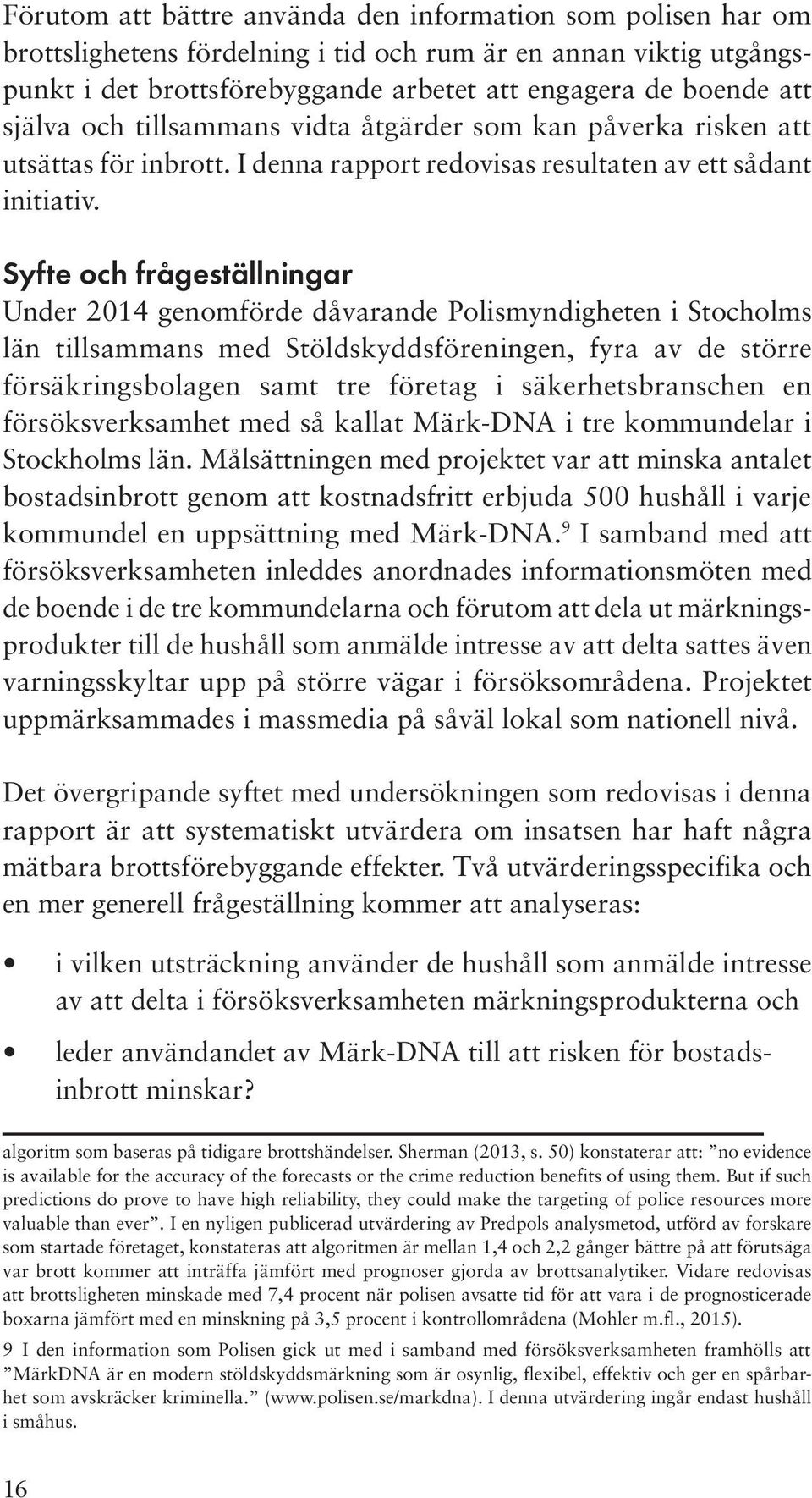 Syfte och frågeställningar Under 2014 genomförde dåvarande Polismyndigheten i Stocholms län tillsammans med Stöldskyddsföreningen, fyra av de större försäkrings bolagen samt tre företag i