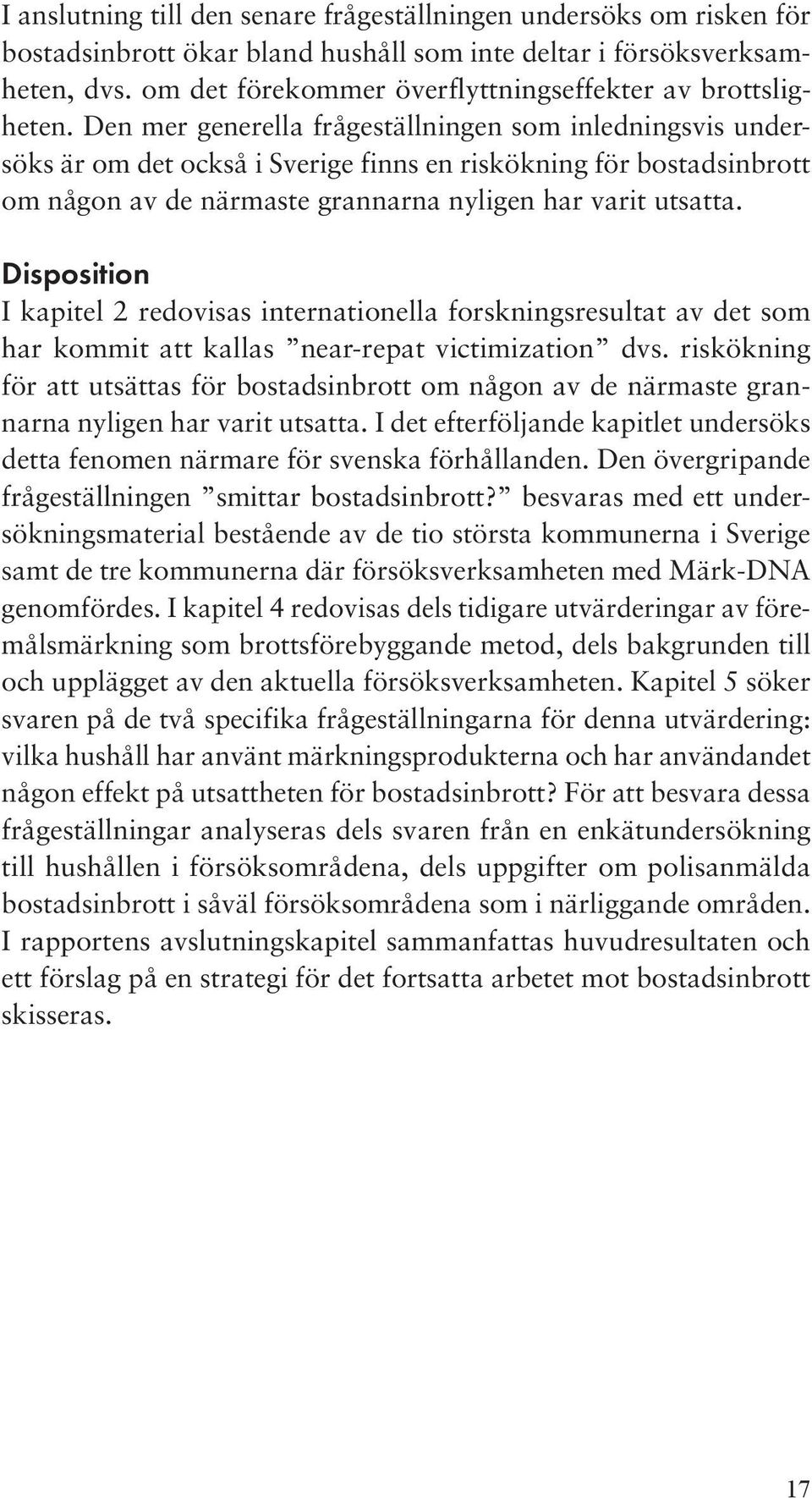 Den mer generella frågeställningen som inledningsvis undersöks är om det också i Sverige finns en riskökning för bostadsinbrott om någon av de närmaste grannarna nyligen har varit utsatta.