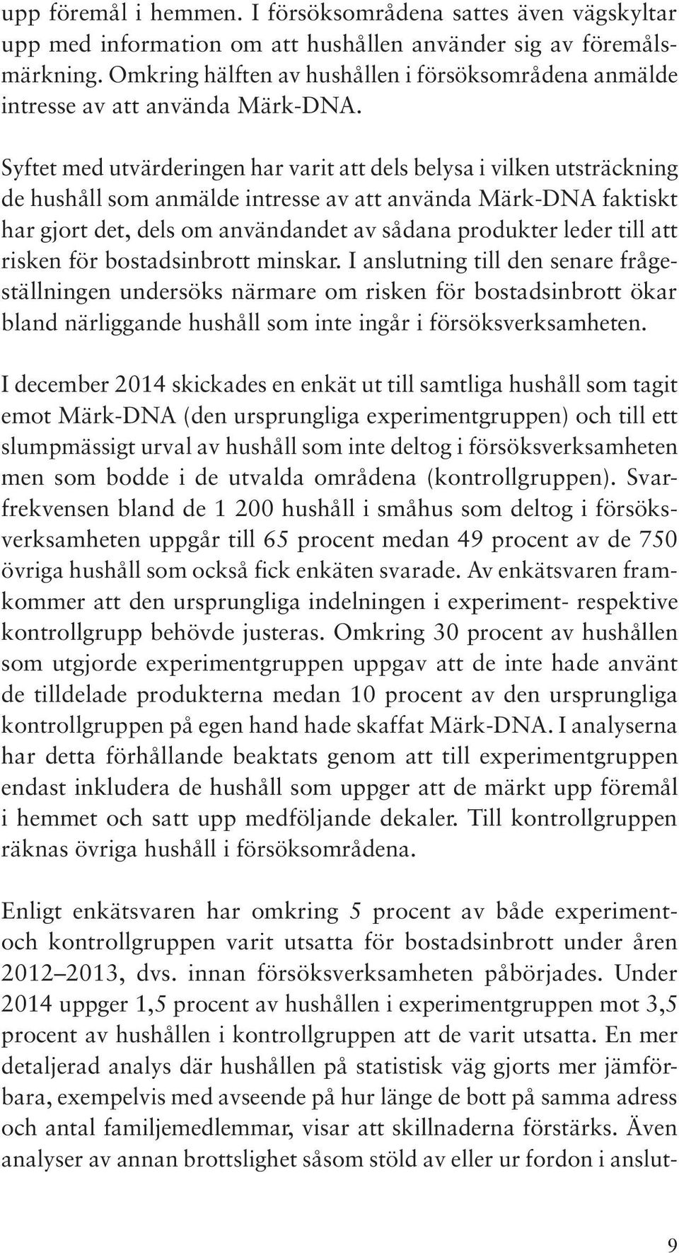 Syftet med utvärderingen har varit att dels belysa i vilken utsträckning de hushåll som anmälde intresse av att använda Märk-DNA faktiskt har gjort det, dels om användandet av sådana produkter leder