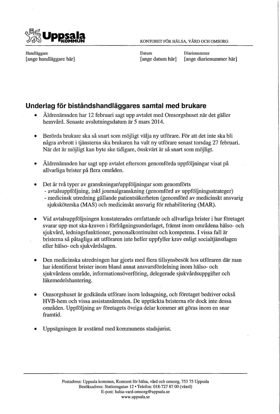 För att det inte ska bli några avbrott i tjänsterna ska brukaren ha valt ny utförare senast torsdag 27 februari. När det är möjligt kan byte ske tidigare, önskvärt är så snart som möjligt.