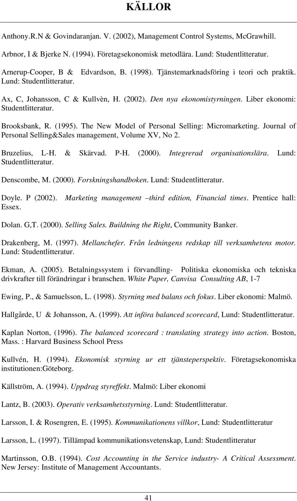 Liber ekonomi: Studentlitteratur. Brooksbank, R. (1995). The New Model of Personal Selling: Micromarketing. Journal of Personal Selling&Sales management, Volume XV, No 2. Bruzelius, L-H. & Skärvad.