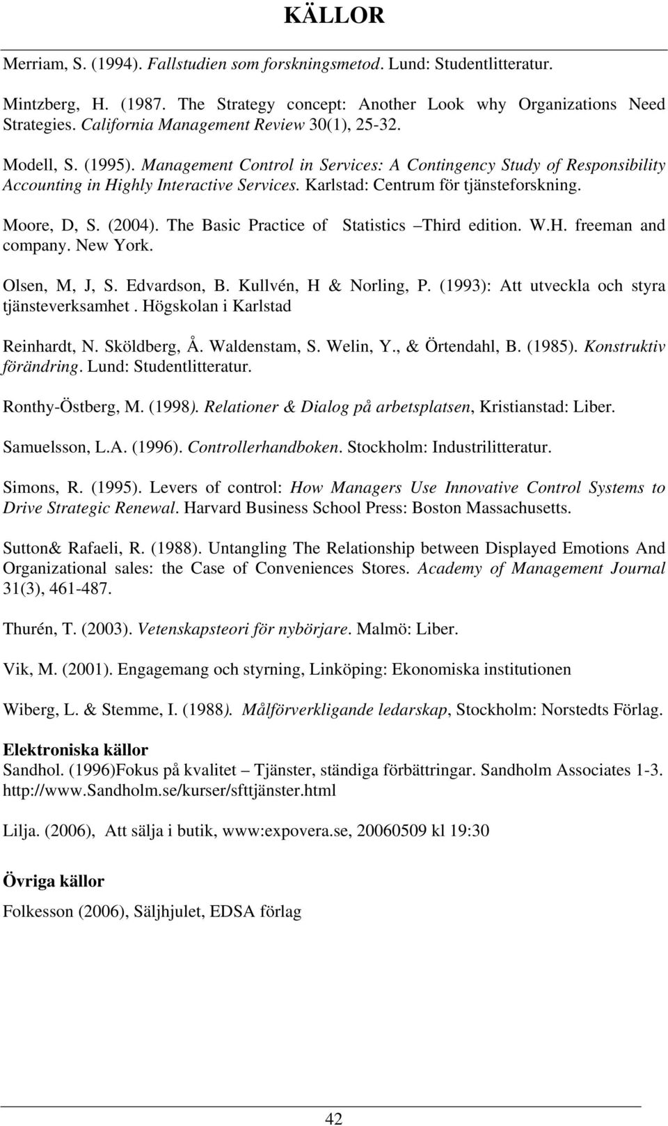 Karlstad: Centrum för tjänsteforskning. Moore, D, S. (2004). The Basic Practice of Statistics Third edition. W.H. freeman and company. New York. Olsen, M, J, S. Edvardson, B. Kullvén, H & Norling, P.