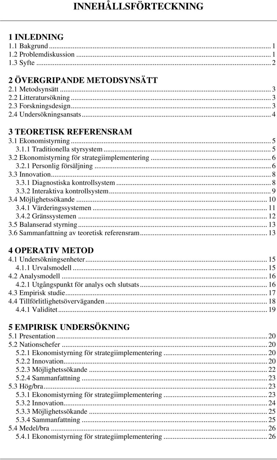 .. 8 3.3.2 Interaktiva kontrollsystem... 9 3.4 Möjlighetssökande... 10 3.4.1 Värderingssystemen... 11 3.4.2 Gränssystemen... 12 3.5 Balanserad styrning... 13 3.