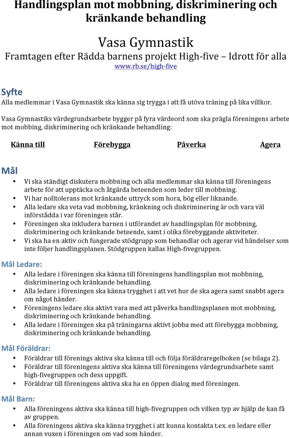 Vasa Gymnastiks värdegrundsarbete bygger på fyra värdeord som ska prägla föreningens arbete mot mobbing, diskriminering och kränkande behandling: Känna till Förebygga Påverka Agera Mål Vi ska