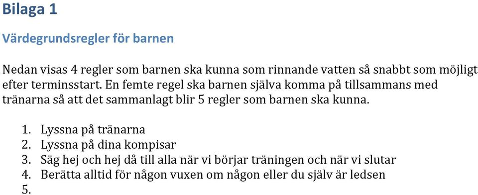 En femte regel ska barnen själva komma på tillsammans med tränarna så att det sammanlagt blir 5 regler som barnen