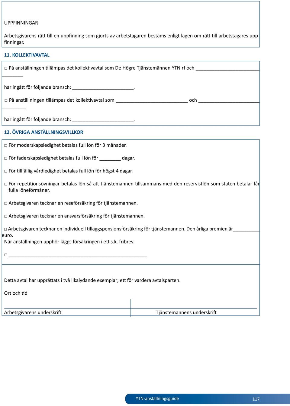 På anställningen tillämpas det kollektivavtal som och har ingått för följande bransch:. 12. ÖVRIGA ANSTÄLLNINGSVILLKOR För moderskapsledighet betalas full lön för 3 månader.