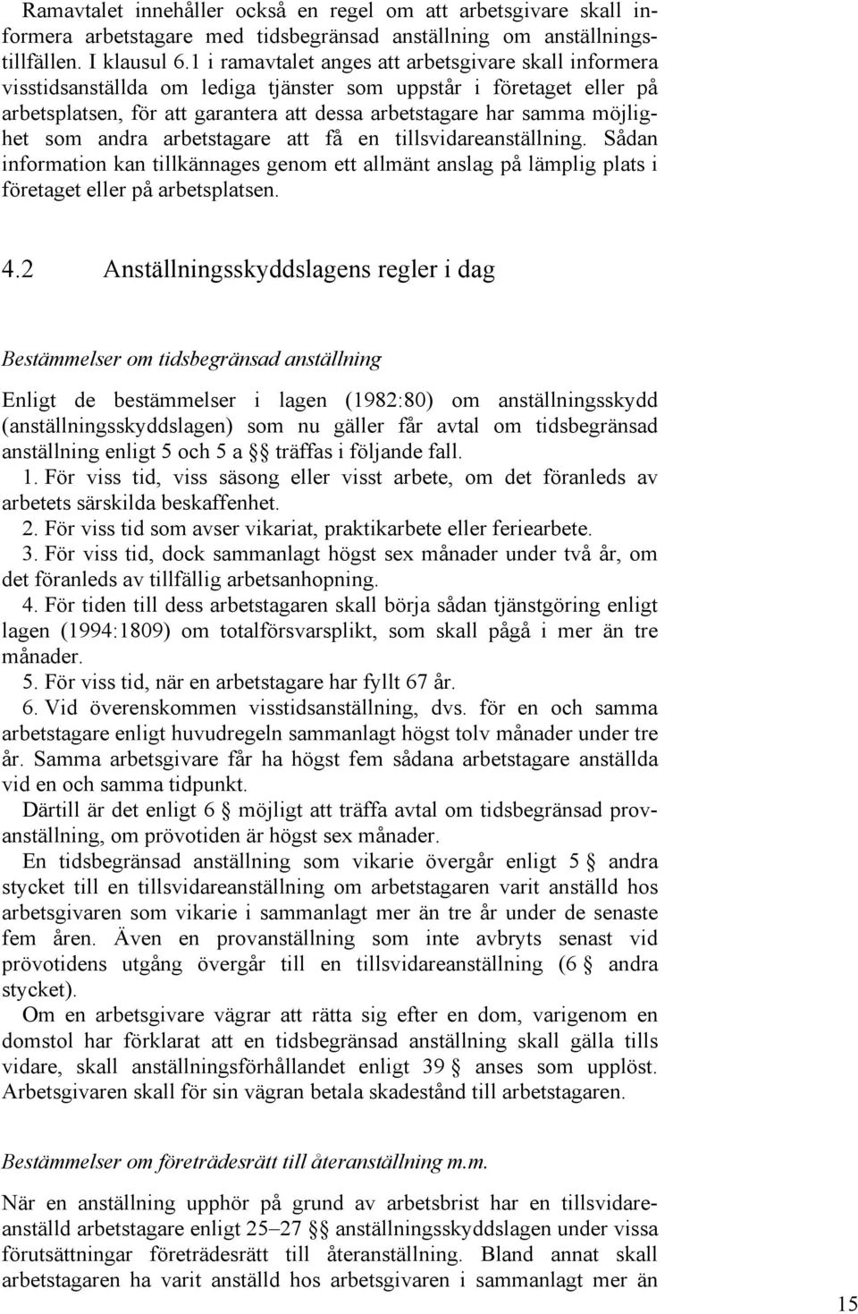 som andra arbetstagare att få en tillsvidareanställning. Sådan information kan tillkännages genom ett allmänt anslag på lämplig plats i företaget eller på arbetsplatsen. 4.