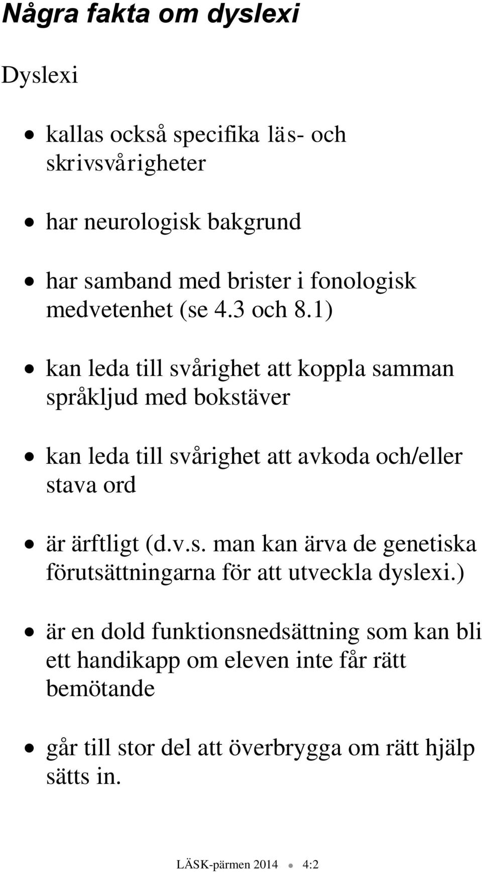 1) kan leda till svårighet att koppla samman språkljud med bokstäver kan leda till svårighet att avkoda och/eller stava ord är ärftligt