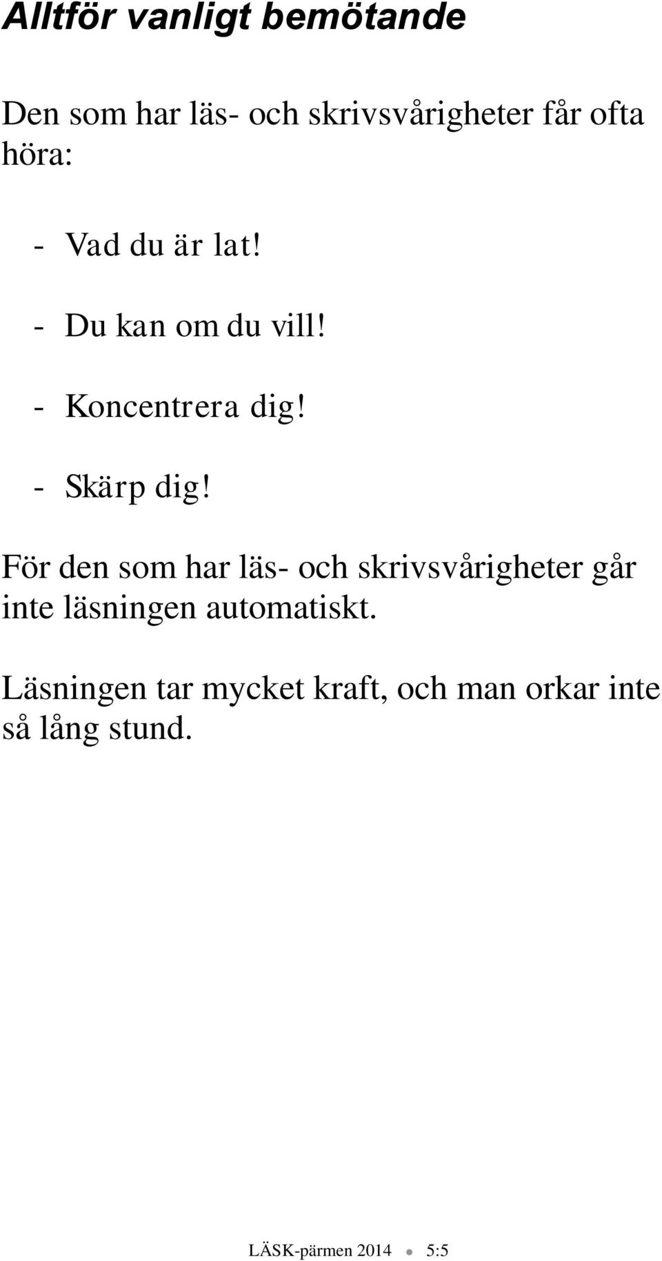 För den som har läs- och skrivsvårigheter går inte läsningen automatiskt.