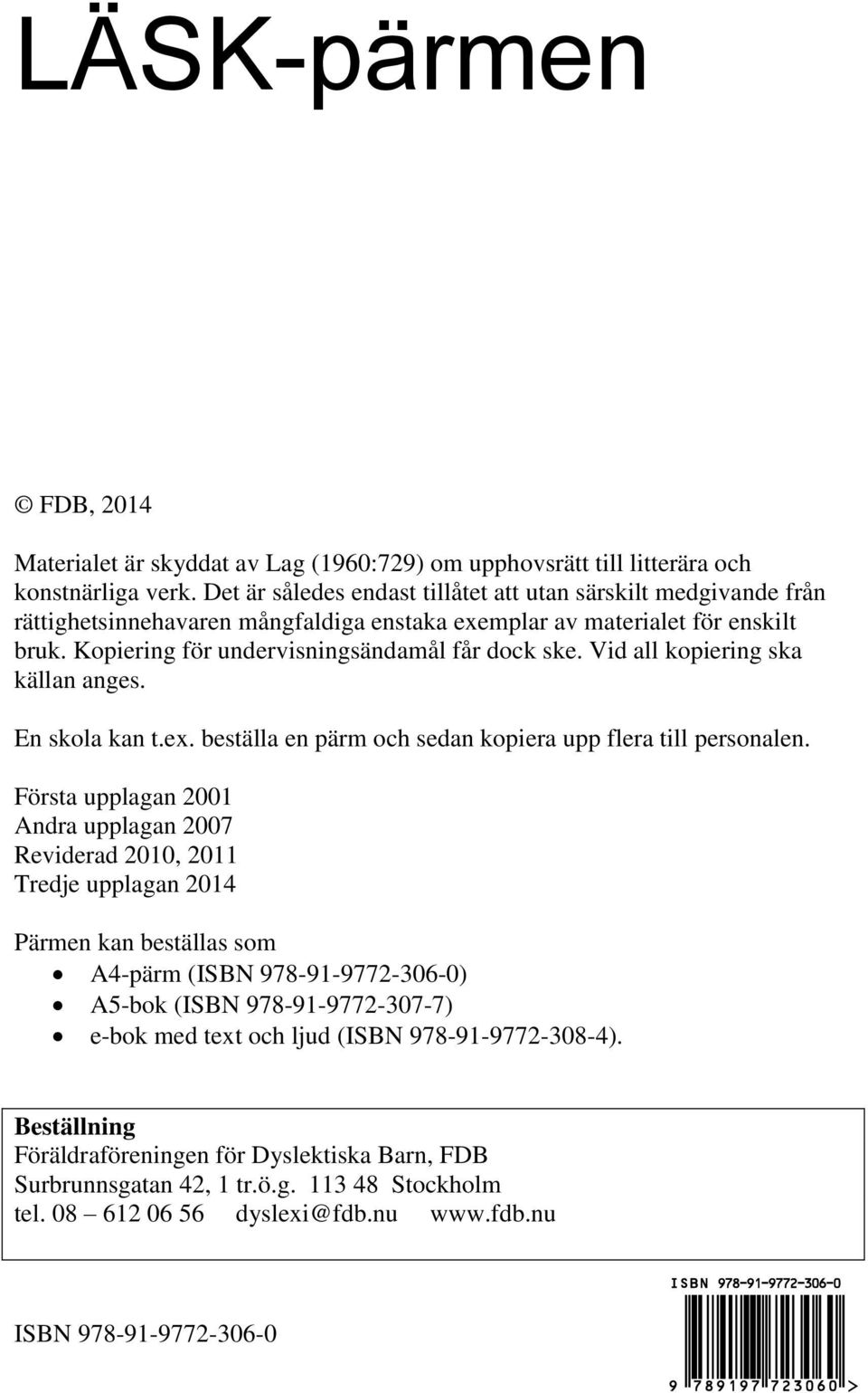 Vid all kopiering ska källan anges. En skola kan t.ex. beställa en pärm och sedan kopiera upp flera till personalen.