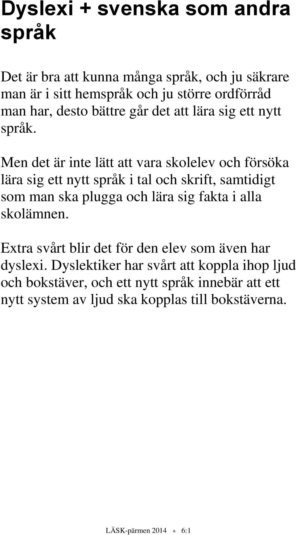 Men det är inte lätt att vara skolelev och försöka lära sig ett nytt språk i tal och skrift, samtidigt som man ska plugga och lära sig fakta