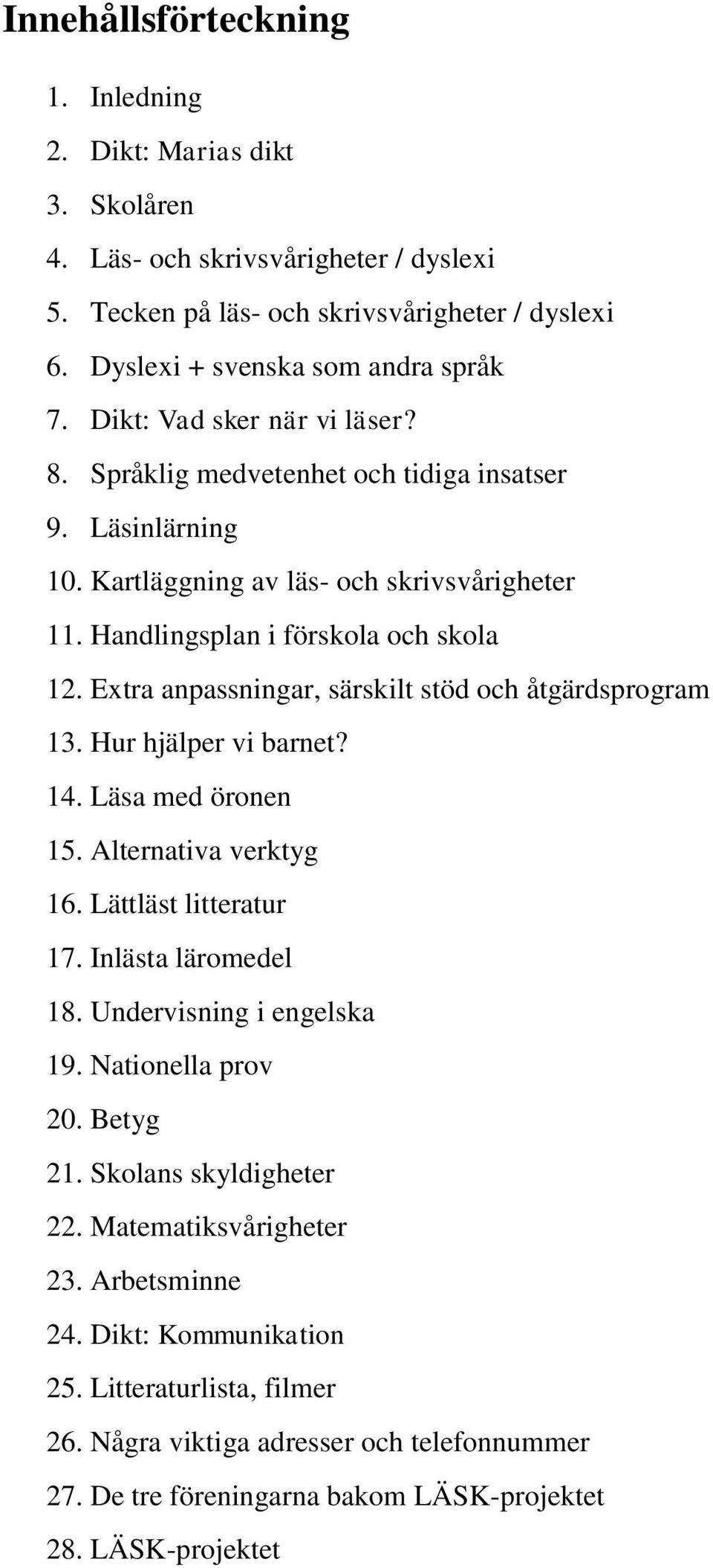 Extra anpassningar, särskilt stöd och åtgärdsprogram 13. Hur hjälper vi barnet? 14. Läsa med öronen 15. Alternativa verktyg 16. Lättläst litteratur 17. Inlästa läromedel 18.