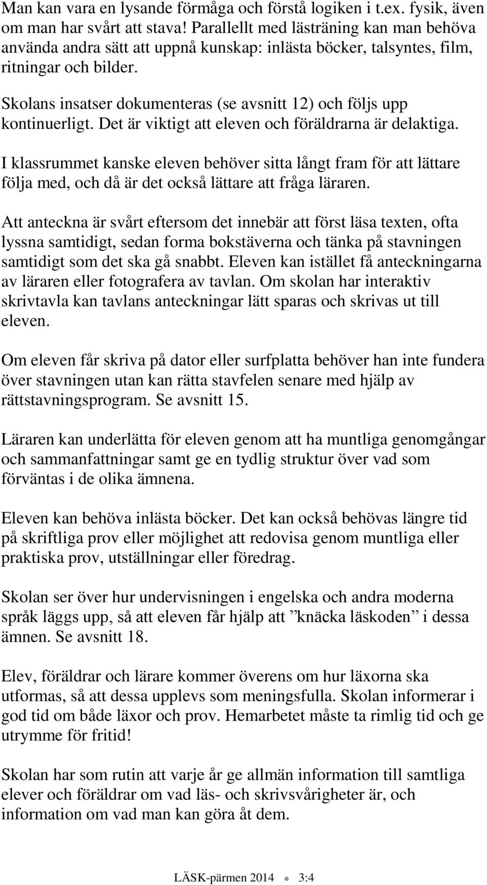 Skolans insatser dokumenteras (se avsnitt 12) och följs upp kontinuerligt. Det är viktigt att eleven och föräldrarna är delaktiga.
