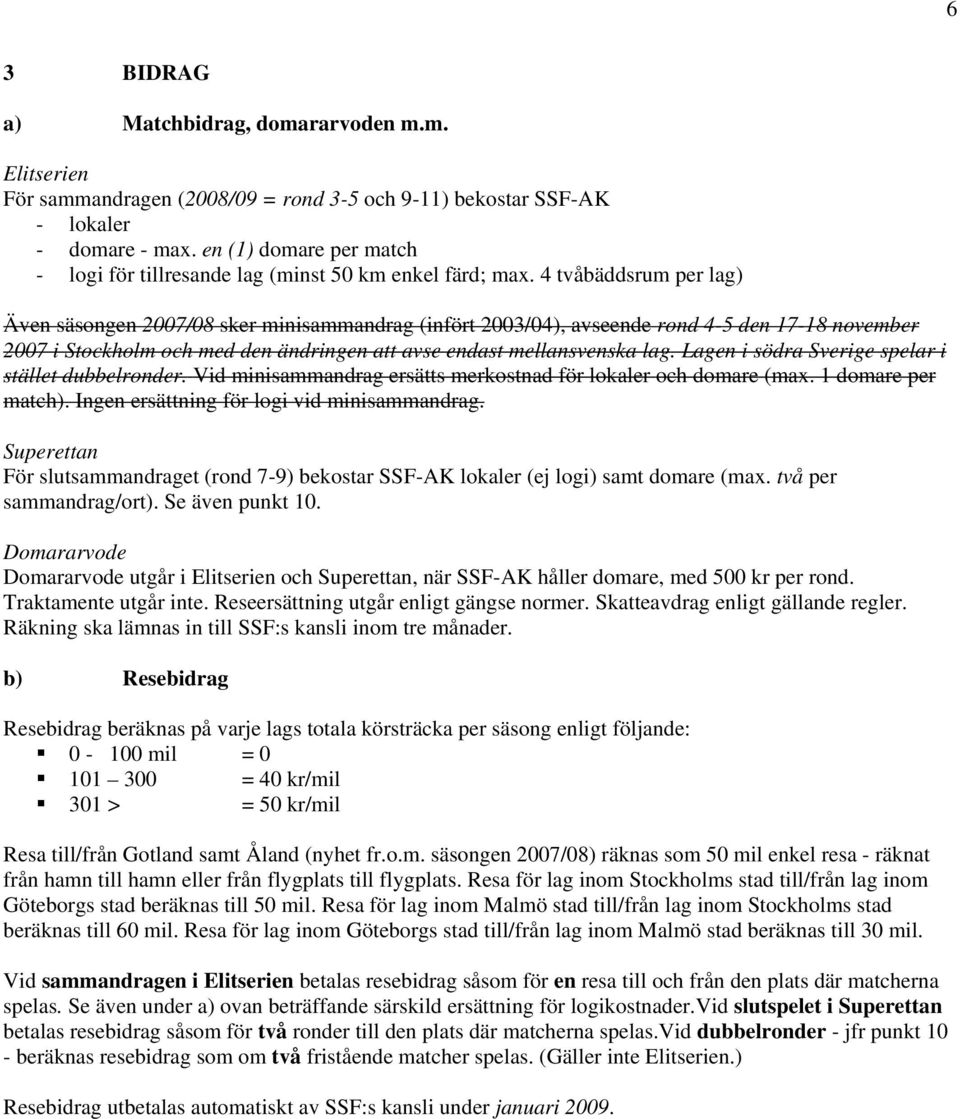 4 tvåbäddsrum per lag) Även säsongen 2007/08 sker minisammandrag (infört 2003/04), avseende rond 4-5 den 17-18 november 2007 i Stockholm och med den ändringen att avse endast mellansvenska lag.