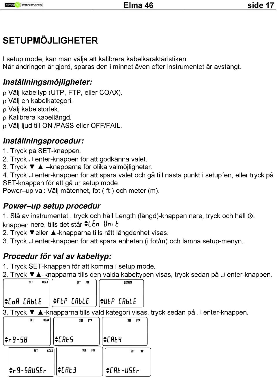 Tryck på SET-knappen. 2. Tryck enter-knappen för att godkänna valet.. Tryck knapparna för olika valöjligheter. 4.