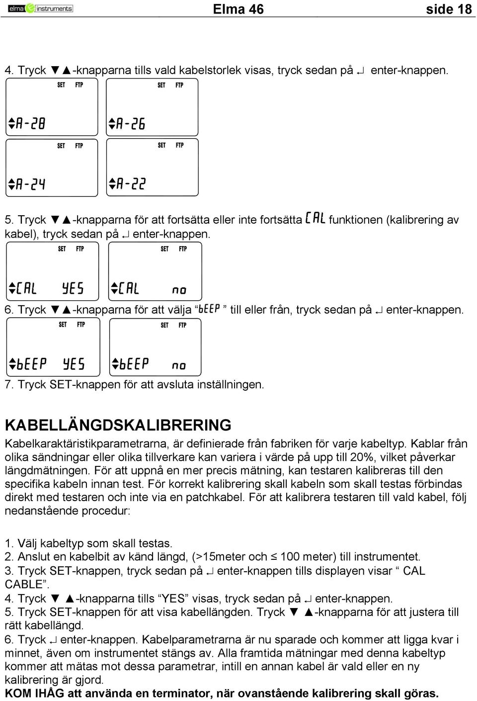 Tryck -knapparna för att välja till eller från, tryck sedan på enter-knappen. 7. Tryck SET-knappen för att avsluta inställningen.