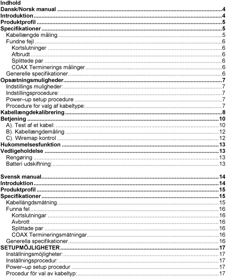 .. 7 Procedure for valg af kabeltype:... 7 Kabellængdekalibrering... 8 Betjening... 10 A). Test af et kabel:... 10 B). Kabellængdeåling... 12 C). Wireap kontrol... 12 Hukoelsesfunktion.