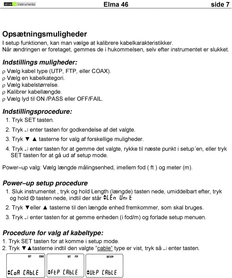 Indstillingsprocedure: 1. Tryk SET tasten. 2. Tryk enter tasten for godkendelse af det valgte.. Tryk tasterne for valg af forskellige uligheder. 4.