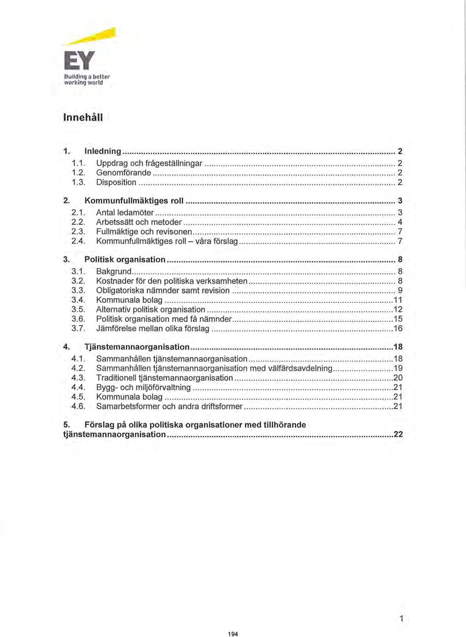 .............................. 7 2.4. Kommunfullmäktiges roll - våra förslag...... 7 3. Politisk organisation... 8 3.1. Bakgrund.............. 8 3.2. Kostnader för den politiska verksamheten........................................ 8 3.3. Obligatoriska nämnder samt revision.
