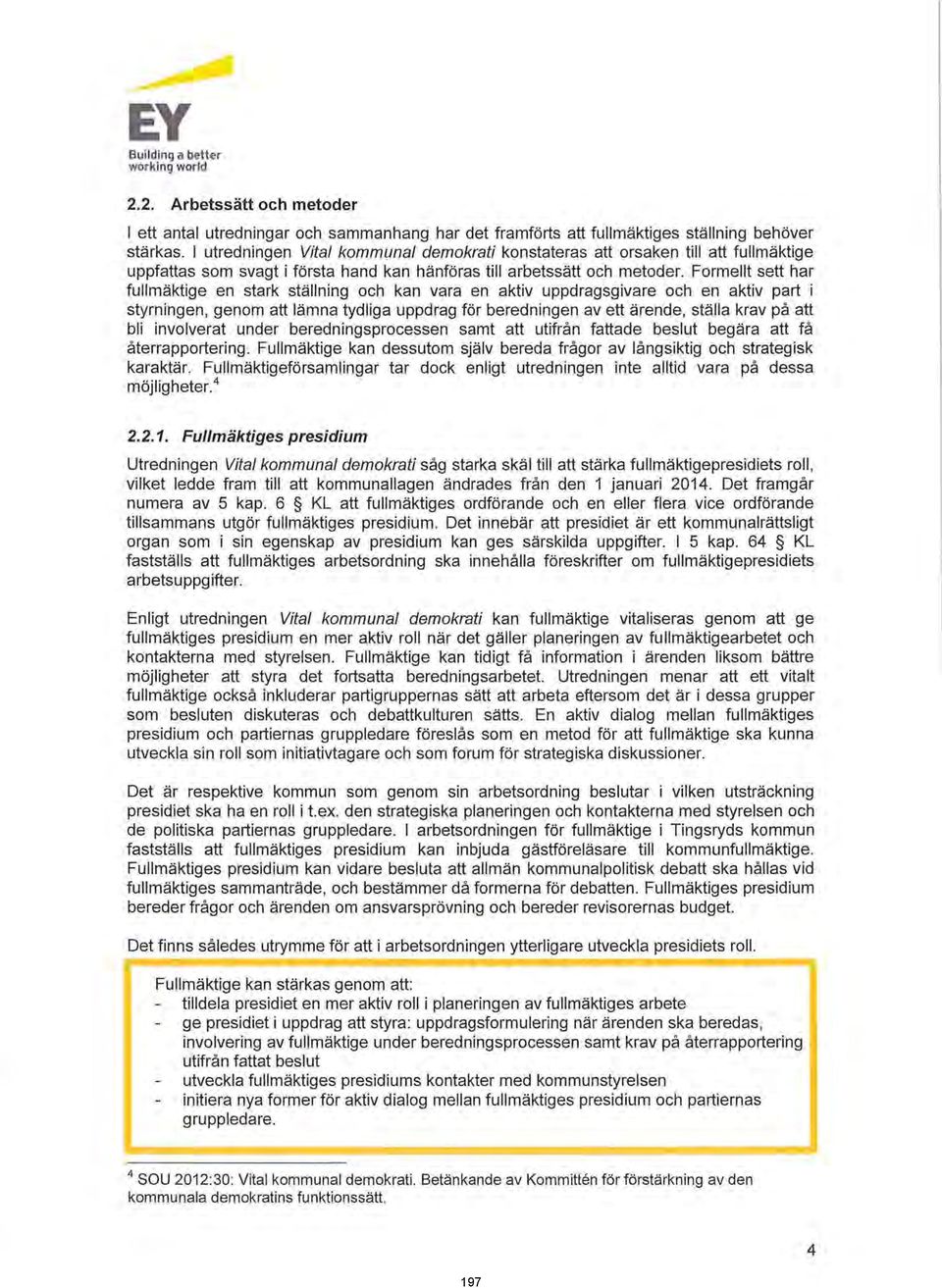 Formellt sett har fullmäktige en stark ställning och kan vara en aktiv uppdragsgivare och en aktiv part i styrningen, genom att lämna tydliga uppdrag för beredningen av ett ärende, ställa krav på att