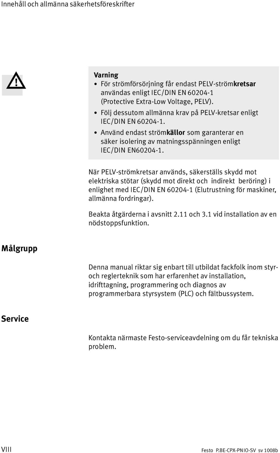 När PELV strömkretsar används, säkerställs skydd mot elektriska stötar (skydd mot direkt och indirekt beröring) i enlighet med IEC/DIN EN 60204 1 (Elutrustning för maskiner, allmänna fordringar).