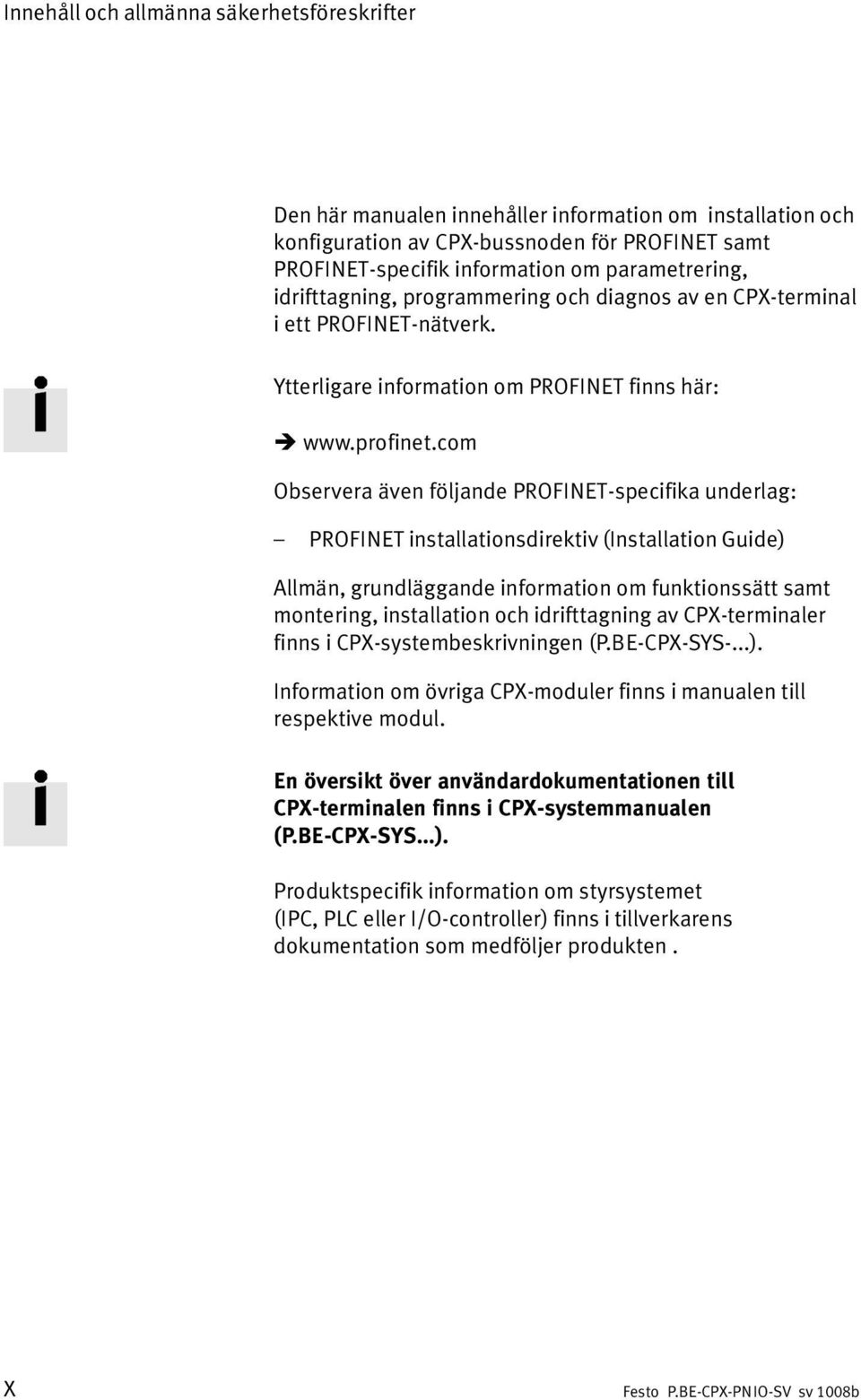 com Observera även följande PROFINET specifika underlag: PROFINET installationsdirektiv (Installation Guide) Allmän, grundläggande information om funktionssätt samt montering, installation och