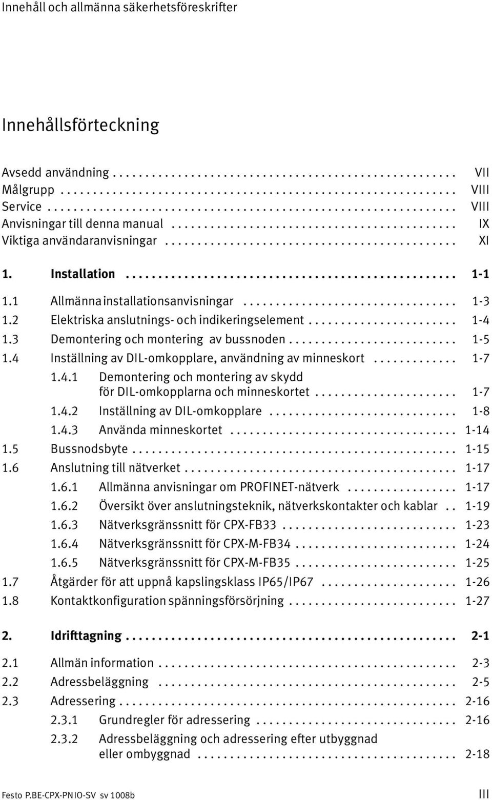 Installation................................................... 1 1 1.1 Allmänna installationsanvisningar................................. 1 3 1.2 Elektriska anslutnings och indikeringselement....................... 1 4 1.