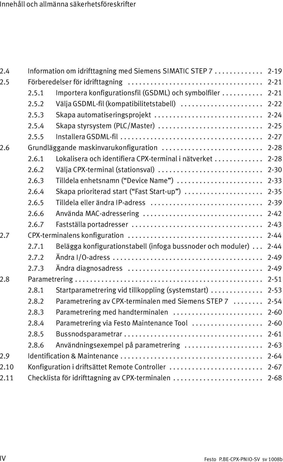 5.4 Skapa styrsystem (PLC/Master)............................ 2 25 2.5.5 Installera GSDML fil...................................... 2 27 2.6 Grundläggande maskinvarukonfiguration........................... 2 28 2.