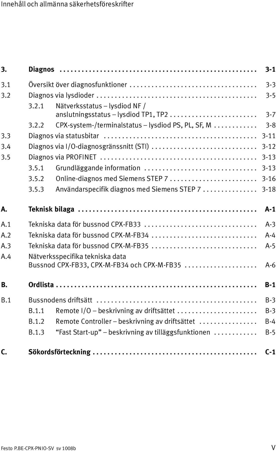 ........... 3 8 3.3 Diagnos via statusbitar.......................................... 3 11 3.4 Diagnos via I/O diagnosgränssnitt (STI)............................. 3 12 3.5 Diagnos via PROFINET.