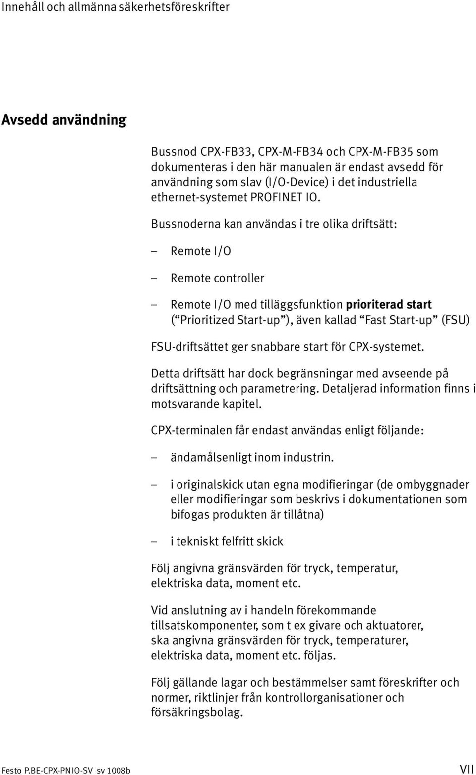 Bussnoderna kan användas i tre olika driftsätt: Remote I/O Remote controller Remote I/O med tilläggsfunktion prioriterad start (Prioritized Start up"), även kallad Fast Start up" (FSU) FSU