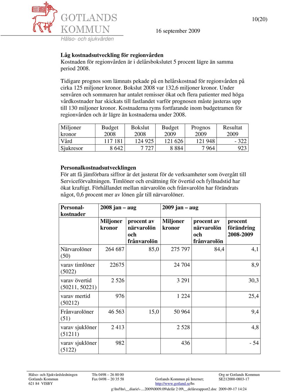 Under senvåren och sommaren har antalet remisser ökat och flera patienter med höga vårdkostnader har skickats till fastlandet varför prognosen måste justeras upp till 130 miljoner kronor.