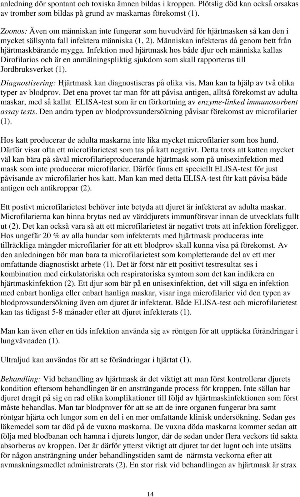 Infektion med hjärtmask hos både djur och människa kallas Dirofilarios och är en anmälningspliktig sjukdom som skall rapporteras till Jordbruksverket (1).