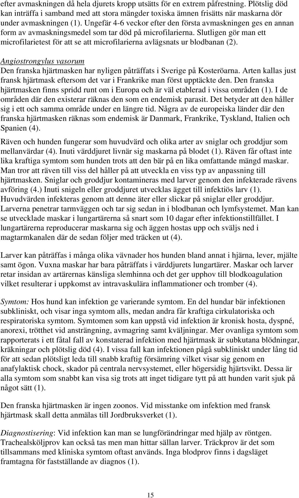 Slutligen gör man ett microfilarietest för att se att microfilarierna avlägsnats ur blodbanan (2). Angiostrongylus vasorum Den franska hjärtmasken har nyligen påträffats i Sverige på Kosteröarna.