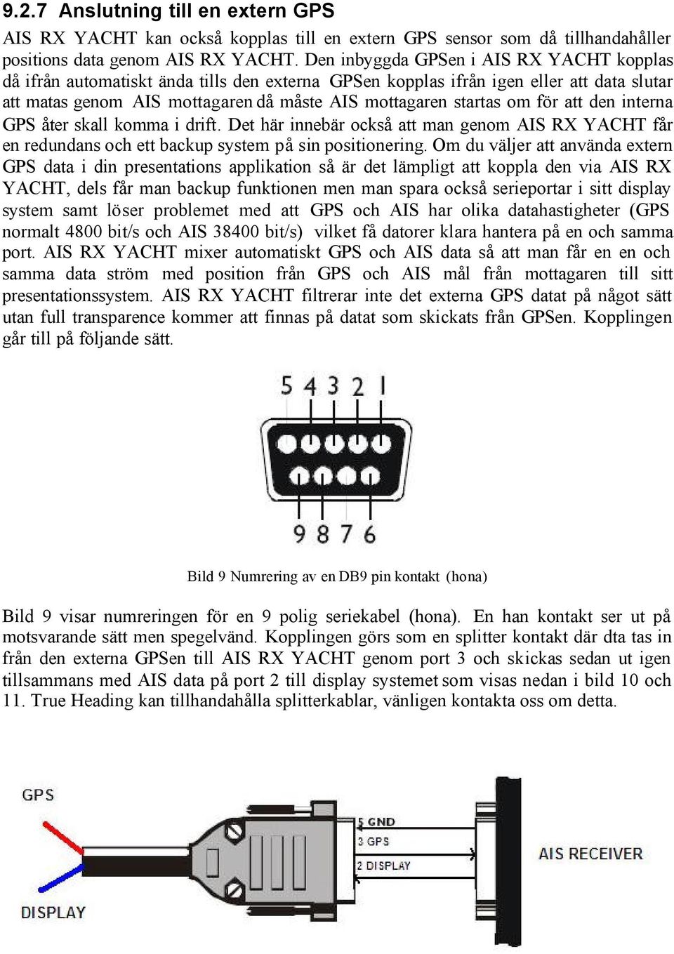 för att den interna GPS åter skall komma i drift. Det här innebär också att man genom AIS RX YACHT får en redundans och ett backup system på sin positionering.