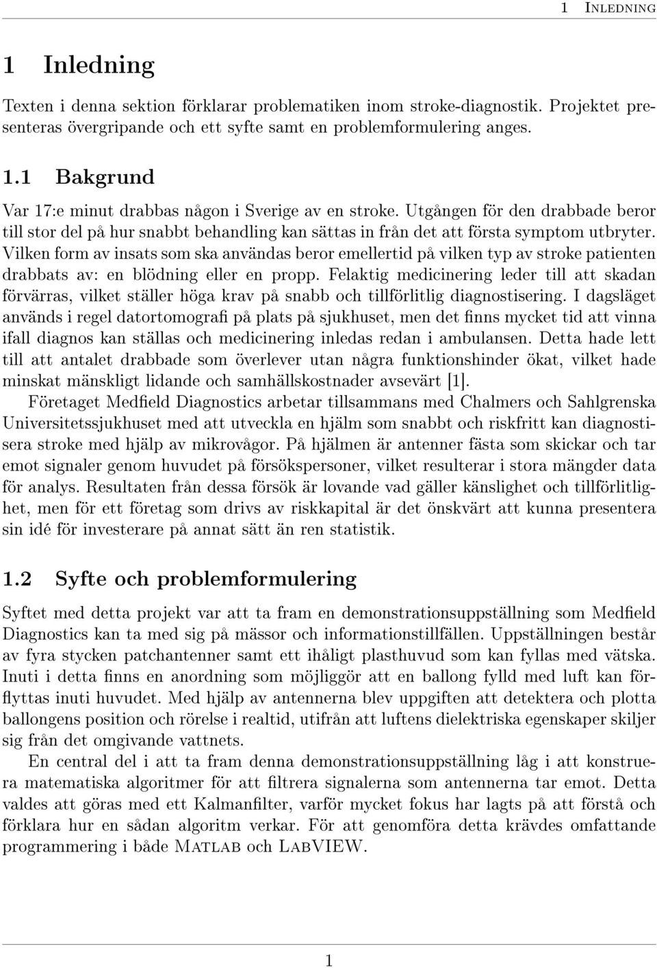 Vilken form av insats som ska användas beror emellertid på vilken typ av stroke patienten drabbats av: en blödning eller en propp.