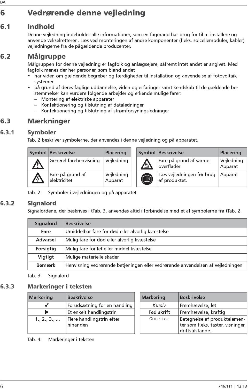 Målgruppe Målgruppen for denne vejledning er fagfolk og anlægsejere, såfremt intet andet er angivet.