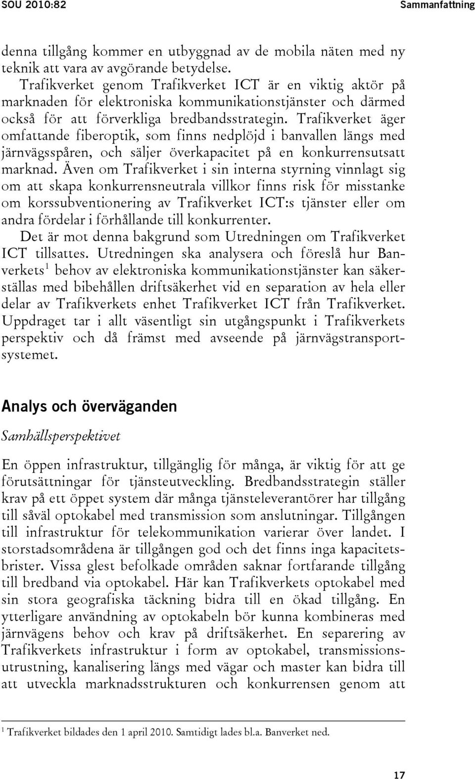 Trafikverket äger omfattande fiberoptik, som finns nedplöjd i banvallen längs med järnvägsspåren, och säljer överkapacitet på en konkurrensutsatt marknad.