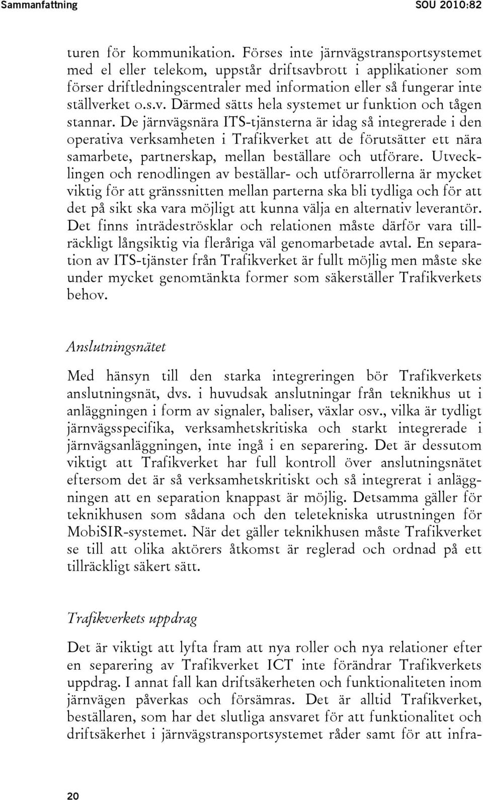 De järnvägsnära ITS-tjänsterna är idag så integrerade i den operativa verksamheten i Trafikverket att de förutsätter ett nära samarbete, partnerskap, mellan beställare och utförare.