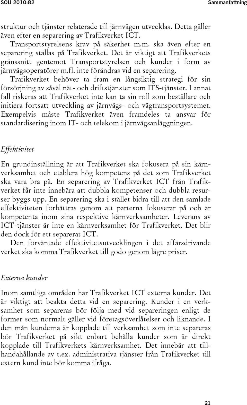 Trafikverket behöver ta fram en långsiktig strategi för sin försörjning av såväl nät- och driftstjänster som ITS-tjänster.