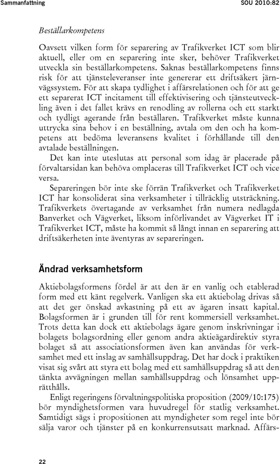 För att skapa tydlighet i affärsrelationen och för att ge ett separerat ICT incitament till effektivisering och tjänsteutveckling även i det fallet krävs en renodling av rollerna och ett starkt och