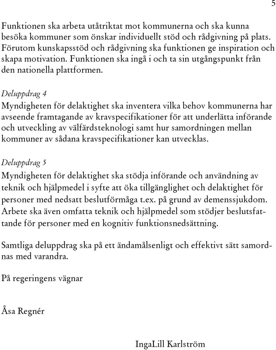 5 Deluppdrag 4 Myndigheten för delaktighet ska inventera vilka behov kommunerna har avseende framtagande av kravspecifikationer för att underlätta införande och utveckling av välfärdsteknologi samt