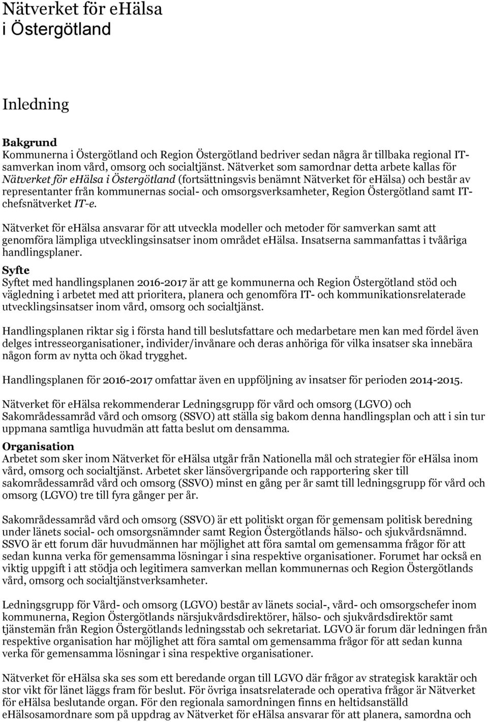 Region Östergötland samt ITchefsnätverket IT-e. Nätverket för ehälsa ansvarar för att utveckla modeller och metoder för samverkan samt att genomföra lämpliga utvecklingsinsatser inom området ehälsa.