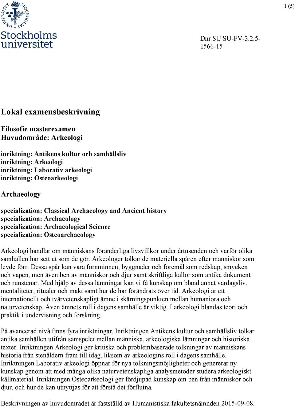 Osteoarkeologi Archaeology specialization: Classical Archaeology and Ancient history specialization: Archaeology specialization: Archaeological Science specialization: Osteoarchaeology Arkeologi