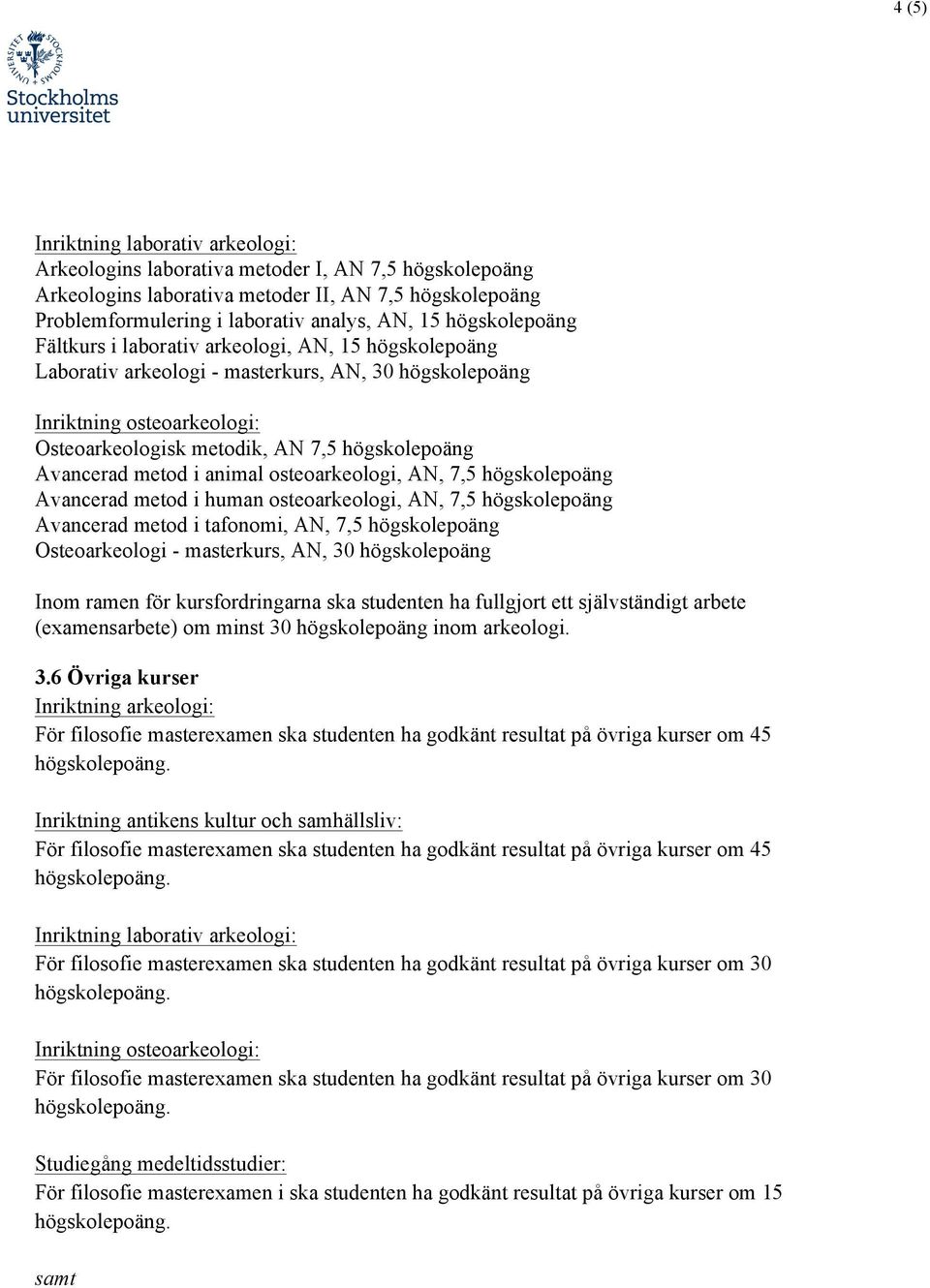 Avancerad metod i animal osteoarkeologi, AN, 7,5 högskolepoäng Avancerad metod i human osteoarkeologi, AN, 7,5 högskolepoäng Avancerad metod i tafonomi, AN, 7,5 högskolepoäng Osteoarkeologi -