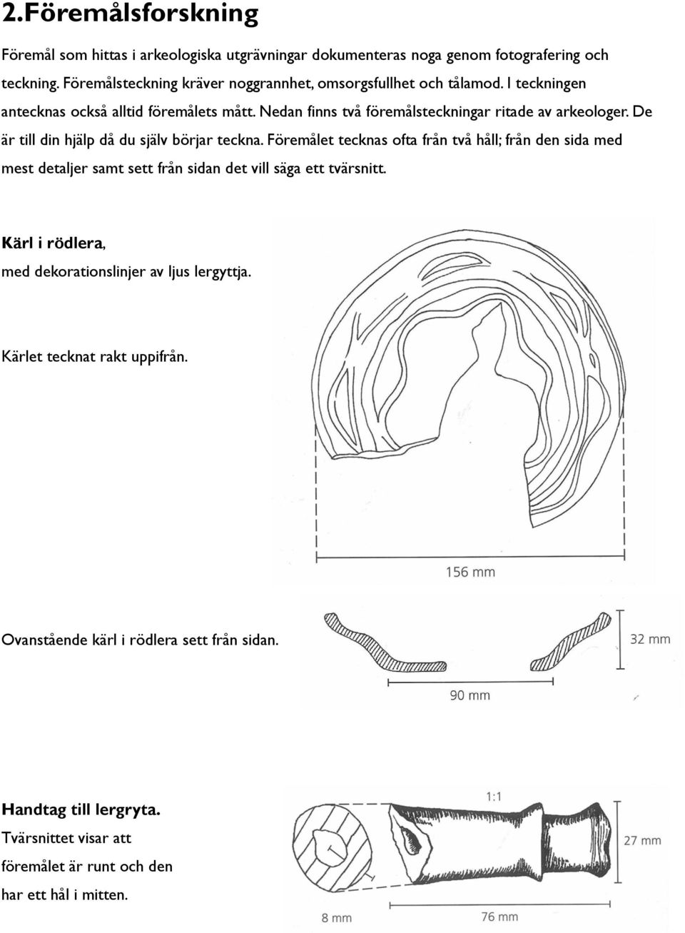 Nedan finns två föremålsteckningar ritade av arkeologer. De är till din hjälp då du själv börjar teckna.