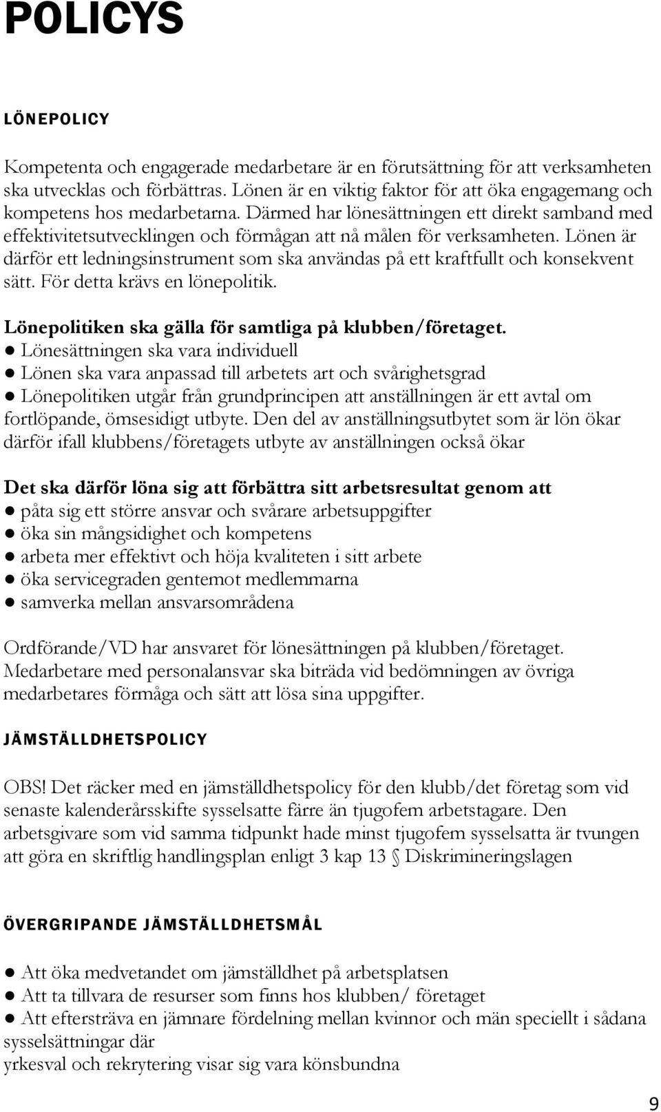 Lönen är därför ett ledningsinstrument som ska användas på ett kraftfullt och konsekvent sätt. För detta krävs en lönepolitik. Lönepolitiken ska gälla för samtliga på klubben/företaget.