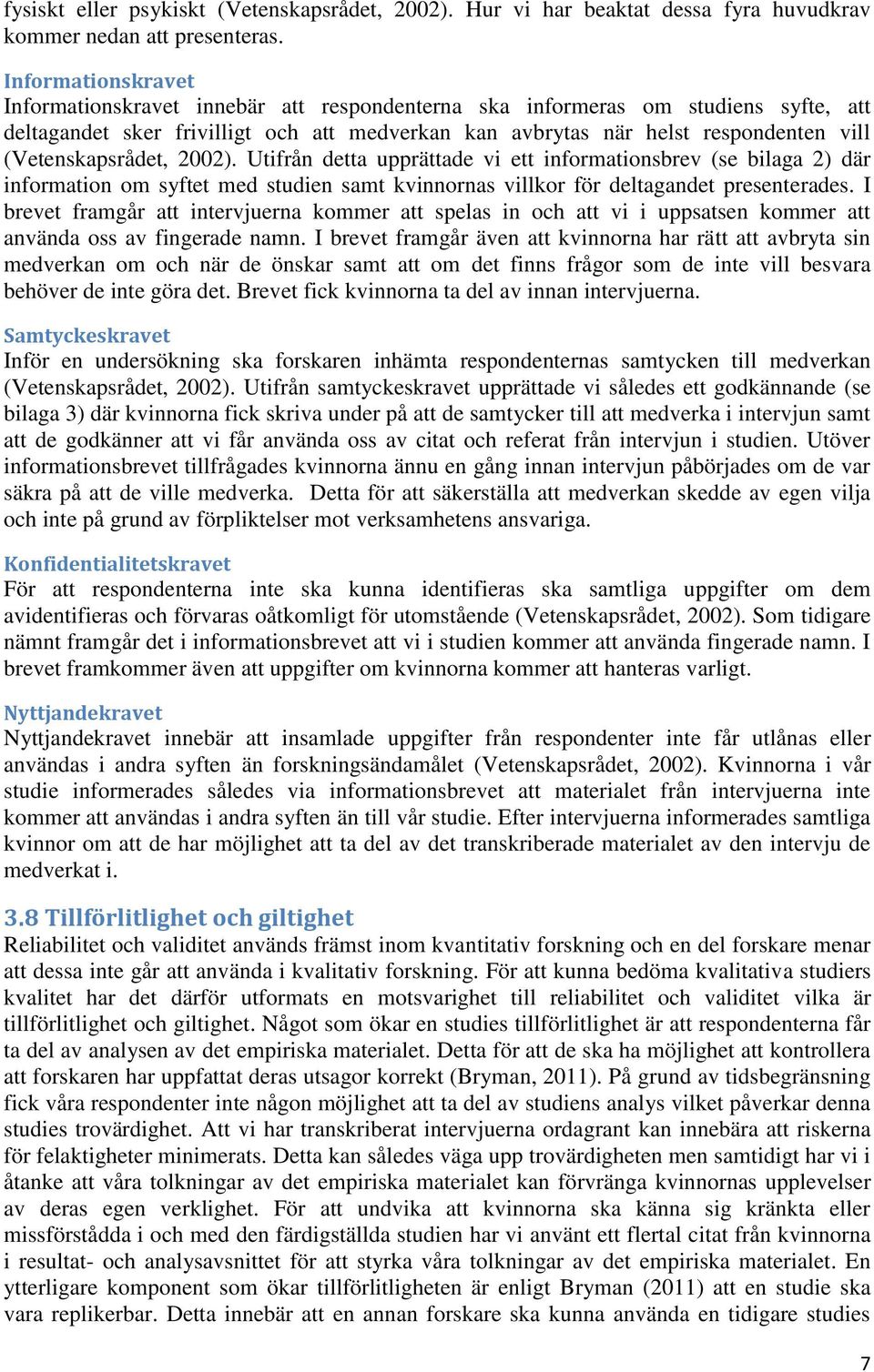 (Vetenskapsrådet, 2002). Utifrån detta upprättade vi ett informationsbrev (se bilaga 2) där information om syftet med studien samt kvinnornas villkor för deltagandet presenterades.