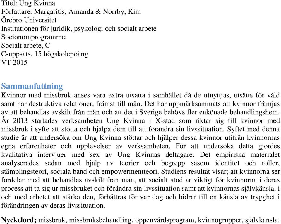 Det har uppmärksammats att kvinnor främjas av att behandlas avskilt från män och att det i Sverige behövs fler enkönade behandlingshem.