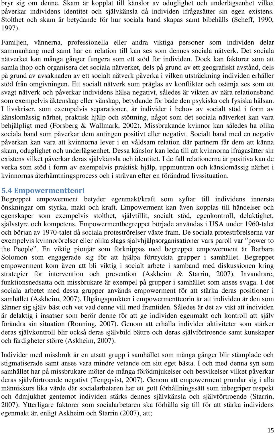 Familjen, vännerna, professionella eller andra viktiga personer som individen delar sammanhang med samt har en relation till kan ses som dennes sociala nätverk.